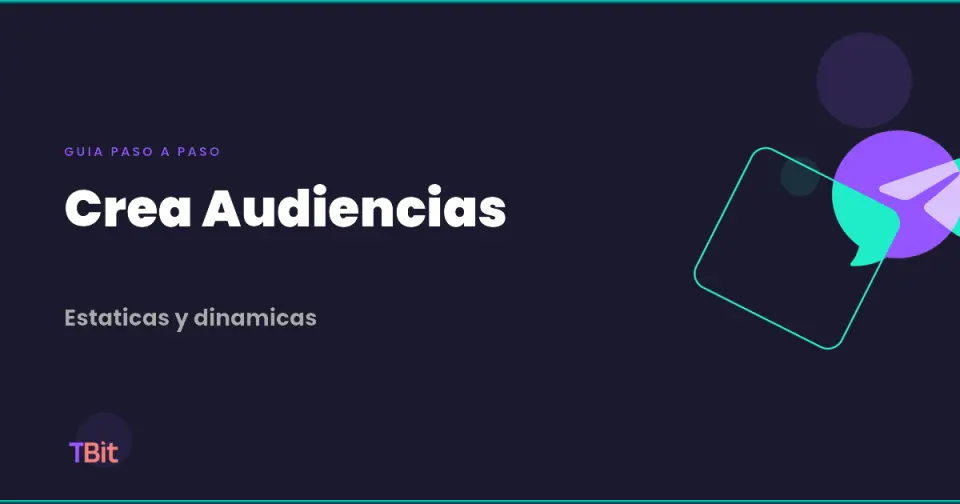 Como crear audiencias en TBit: Estaticas y Dinamicas | TBit